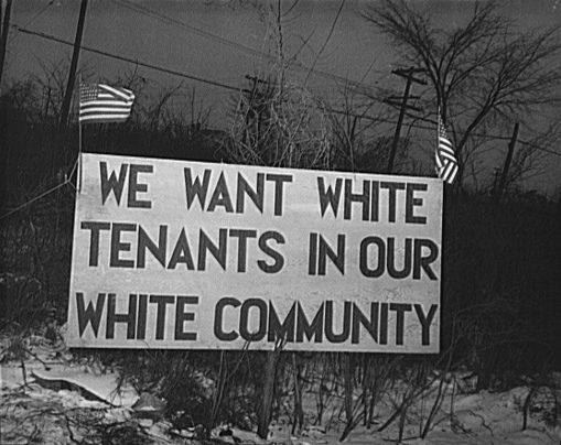 Photographer: Arthur S. Siegel, February 1942, Detroit, Michigan. “Riot at the Sojourner Truth homes, a new U.S. federal housing project, caused by white neighbors’ attempt to prevent Negro tenants from moving in. Sign with American flag ‘We want white tenants in our white community,’ directly opposite the housing project.” U.S. Farm Security Administration / Office of War Information Black & White Photographs. Source: Library of Congress Prints and Photographs Division Washington / Wikimedia Commons (public domain)