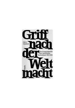 Fritz Fischer, Griff nach der Weltmacht. Die Kriegszielpolitik des kaiserlichen Deutschland 1914/18, Düsseldorf: Droste 1961.